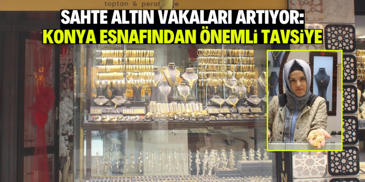 Sahte altın vakaları artıyor: Konya esnafından önemli tavsiye geldi