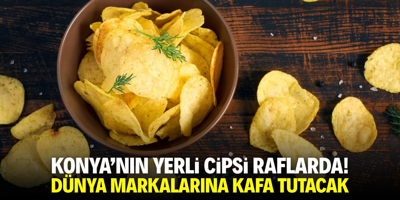 Konya’nın yerli cipsi raflarda! Dünya markalarına kafa tutacak