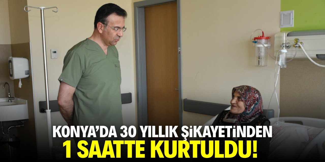 Konya'da 30 yıllık şikayetinden 1 saatte kurtuldu