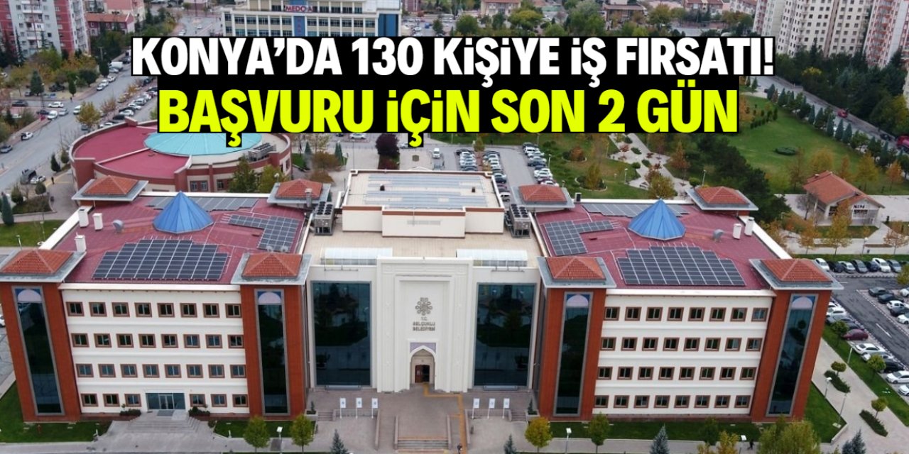 Konya'da 130 kişiye iş fırsatı! Başvuru için son 2 gün