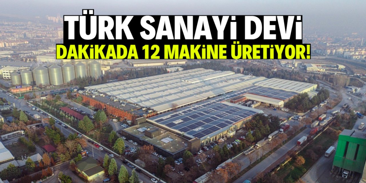 Türk sanayi devi dakikada 12 makine üretiyor, 1700 çalışanı var
