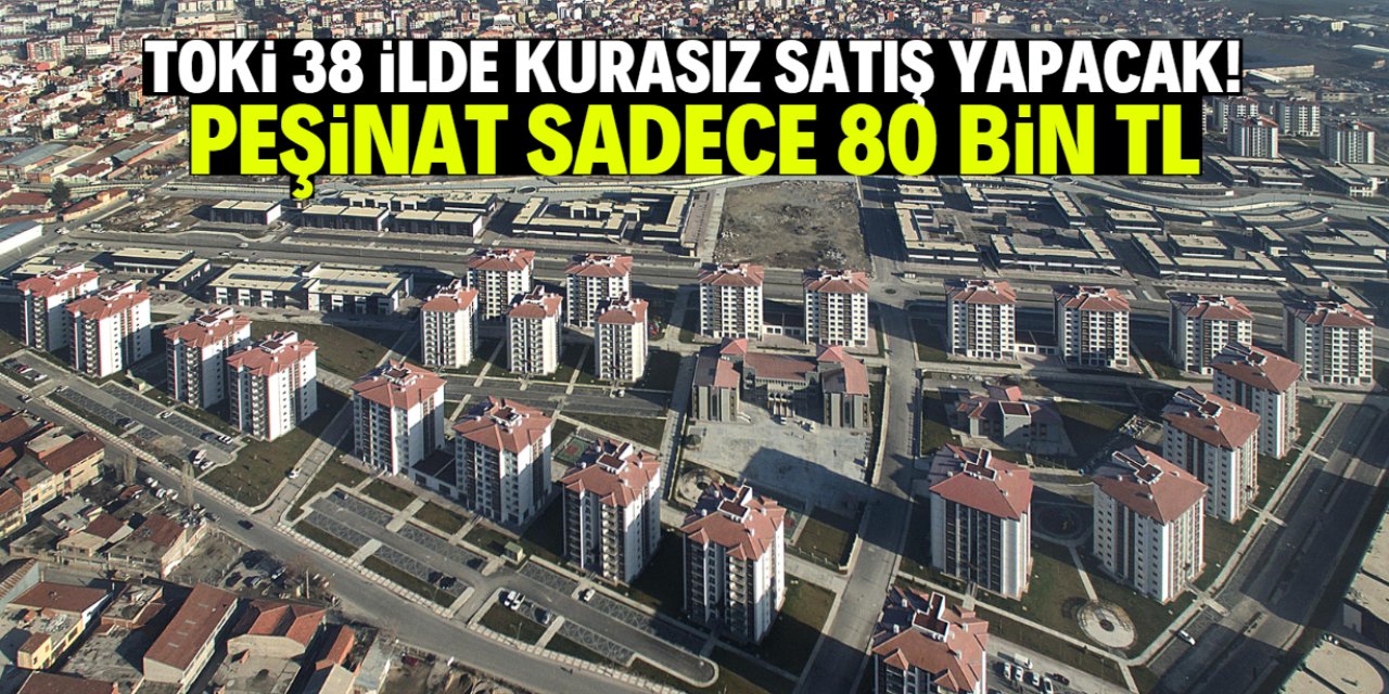 TOKİ 38 ilde 80 bin TL peşinatla kurasız satış yapacak!