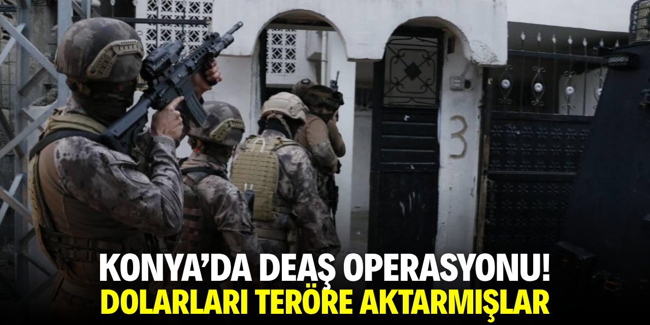 Konya'da DEAŞ operasyonu! Paraları teröre aktarmışlar