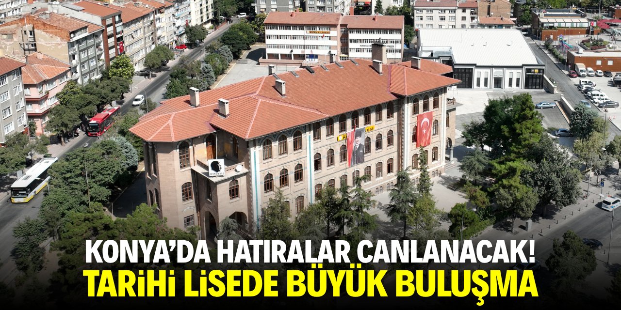 Konya'da hatıralar canlanacak! Tarihi lisede büyük buluşma