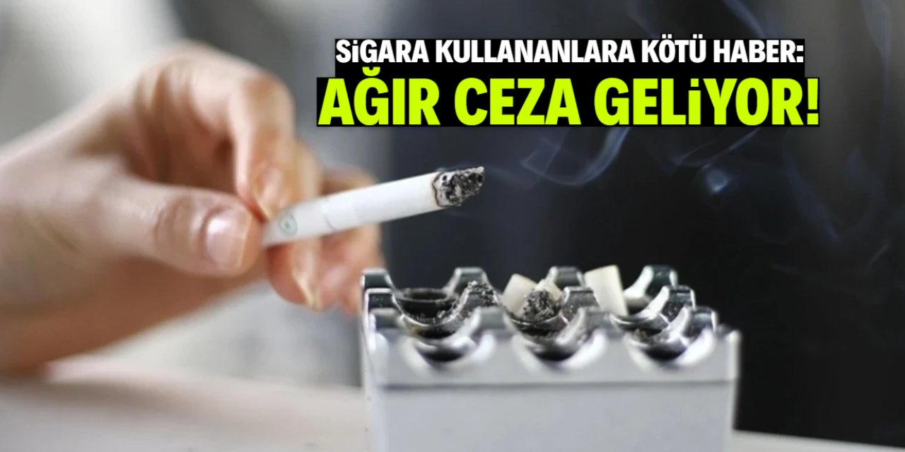 Sigara içenlere kötü haber: Cezalar artıyor