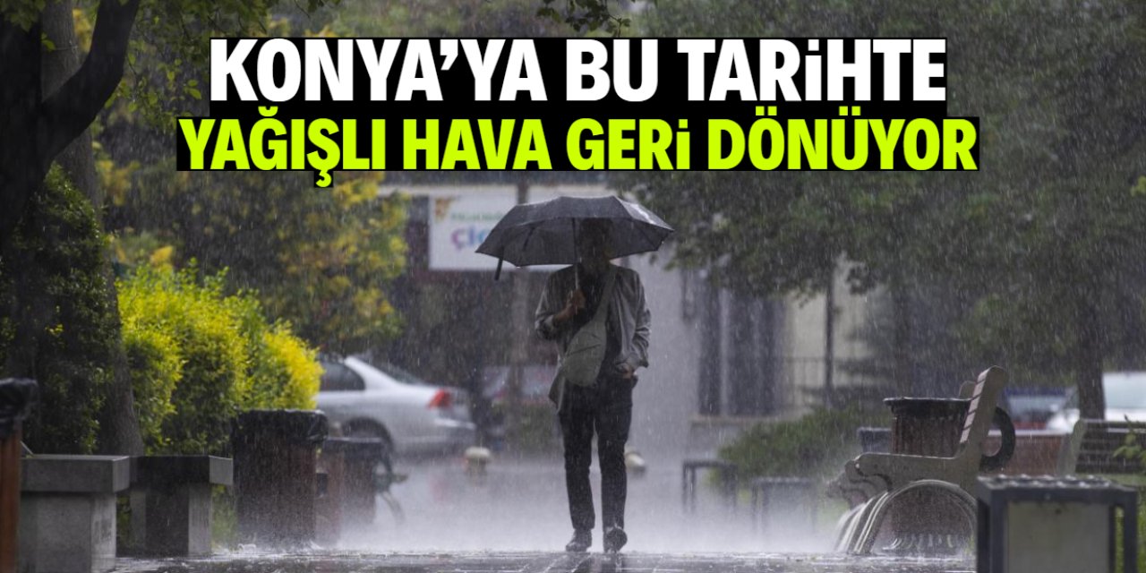 Konya hava durumu raporu güncellendi: 2 gün sürecek yağmur geliyor