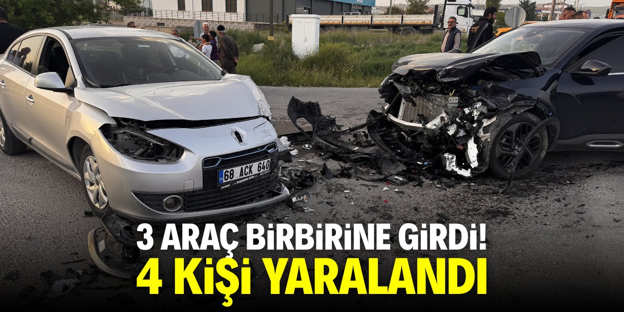 3 araç birbirine girdi! 4 kişi yaralandı