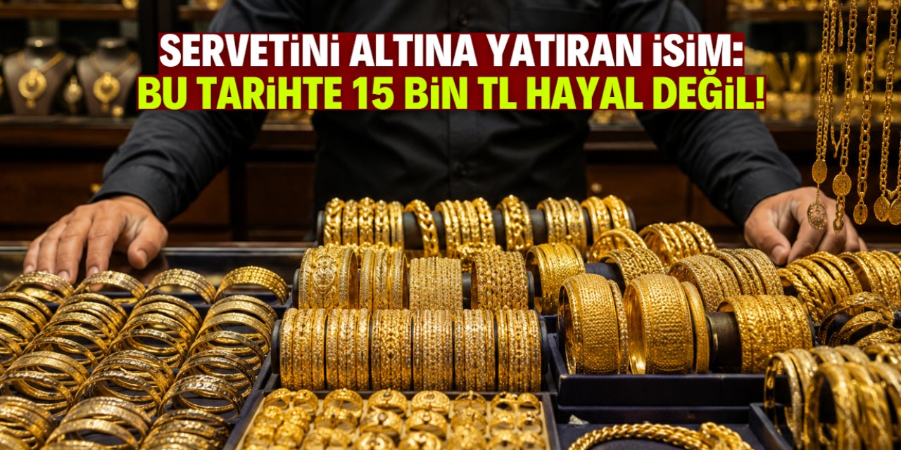 Servetinin neredeyse tamamını altına yatıran isim: Bu tarihte 15 bin TL hayal değil!