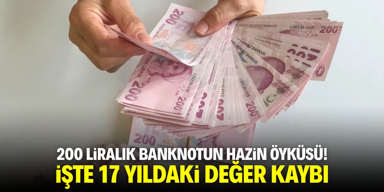 200 liralık banknotun hazin öyküsü! İşte 17 yıldaki değer kaybı