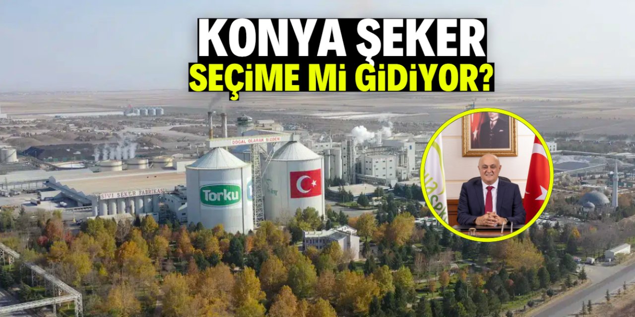 Konya Şeker seçime mi gidiyor?