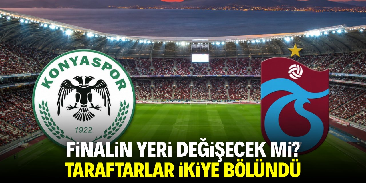 Finalin yeri değişecek mi? Taraftarlar ikiye bölündü