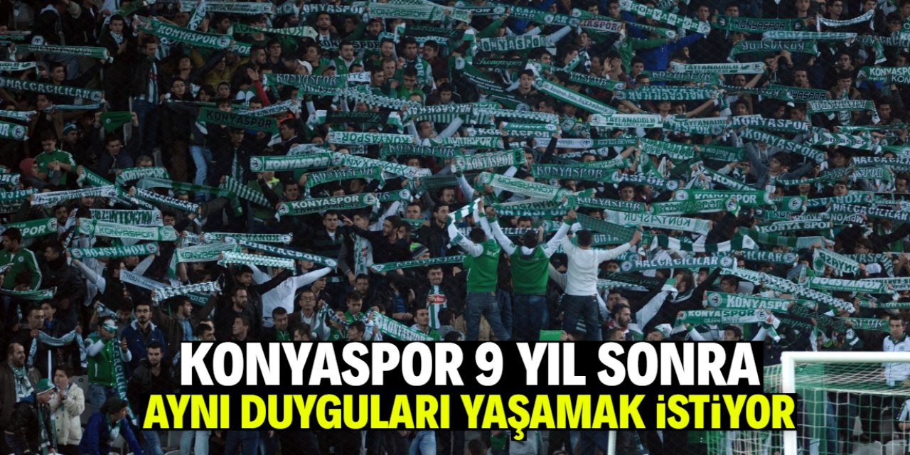 Konyaspor 9 yıl sonra aynı duyguları yaşamak istiyor