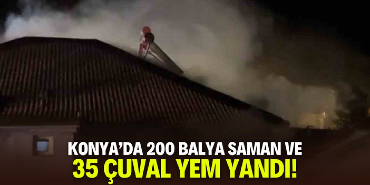 Konya'da 200 balya saman ve 35 çuval yem yandı!