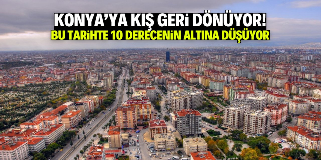 Konya'da hava sıcaklığı 10 derecenin altına düşüyor! Kış etkisi yaşanacak