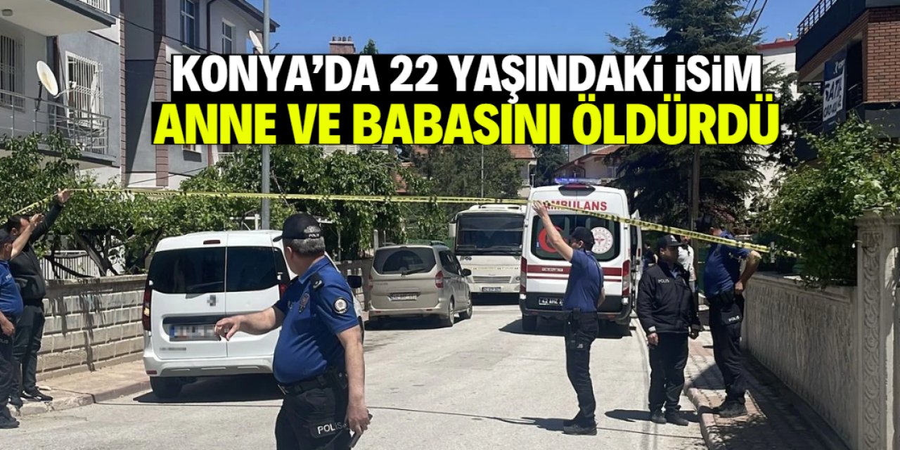 Konya'da 22 yaşındaki isim anne ve babasını öldürdü