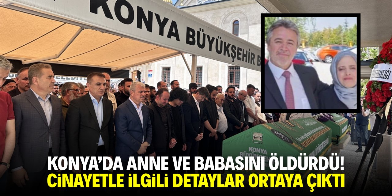 Konya'da anne ve babasını öldürdü! Cinayetle ilgili detaylar ortaya çıktı