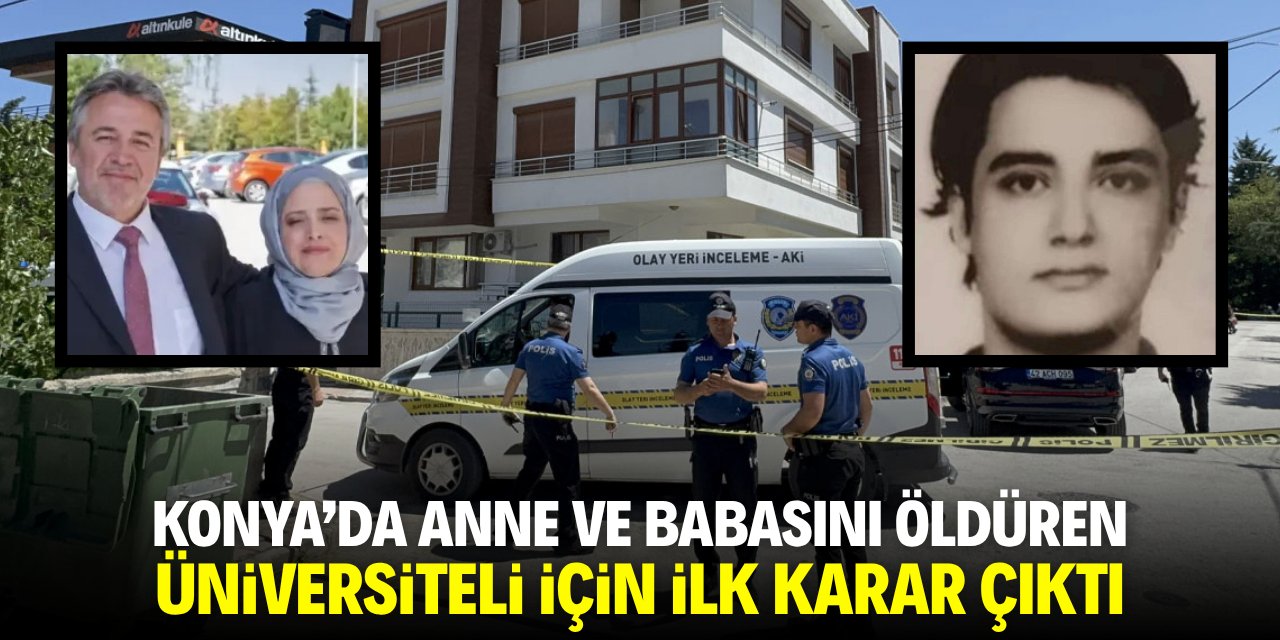 Konya'da anne ve babasını öldüren üniversiteli için ilk karar çıktı