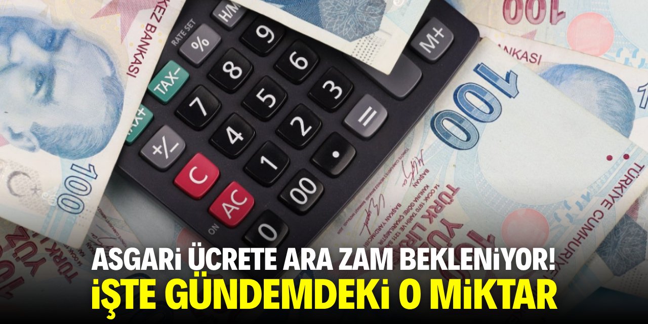 Asgari ücrete ara zam bekleniyor! İşte gündemdeki o miktar