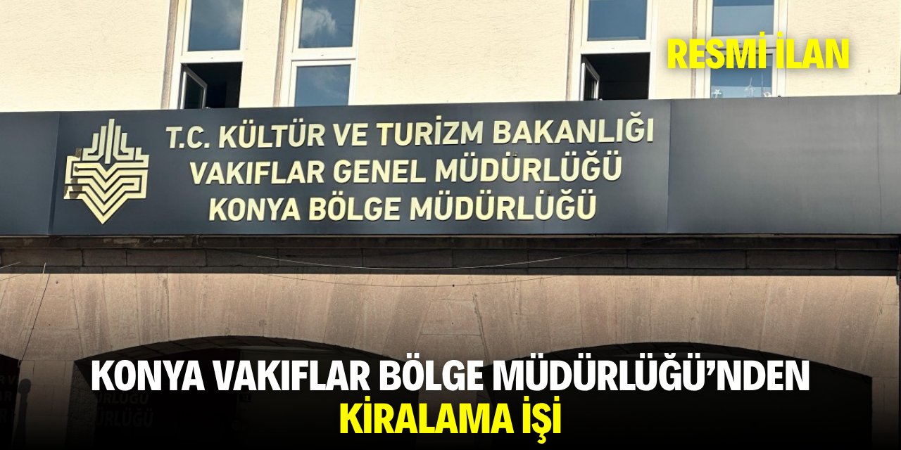 KONYA VAKIFLAR BÖLGE MÜDÜRLÜĞÜNDEN KİRALAMA İŞİ