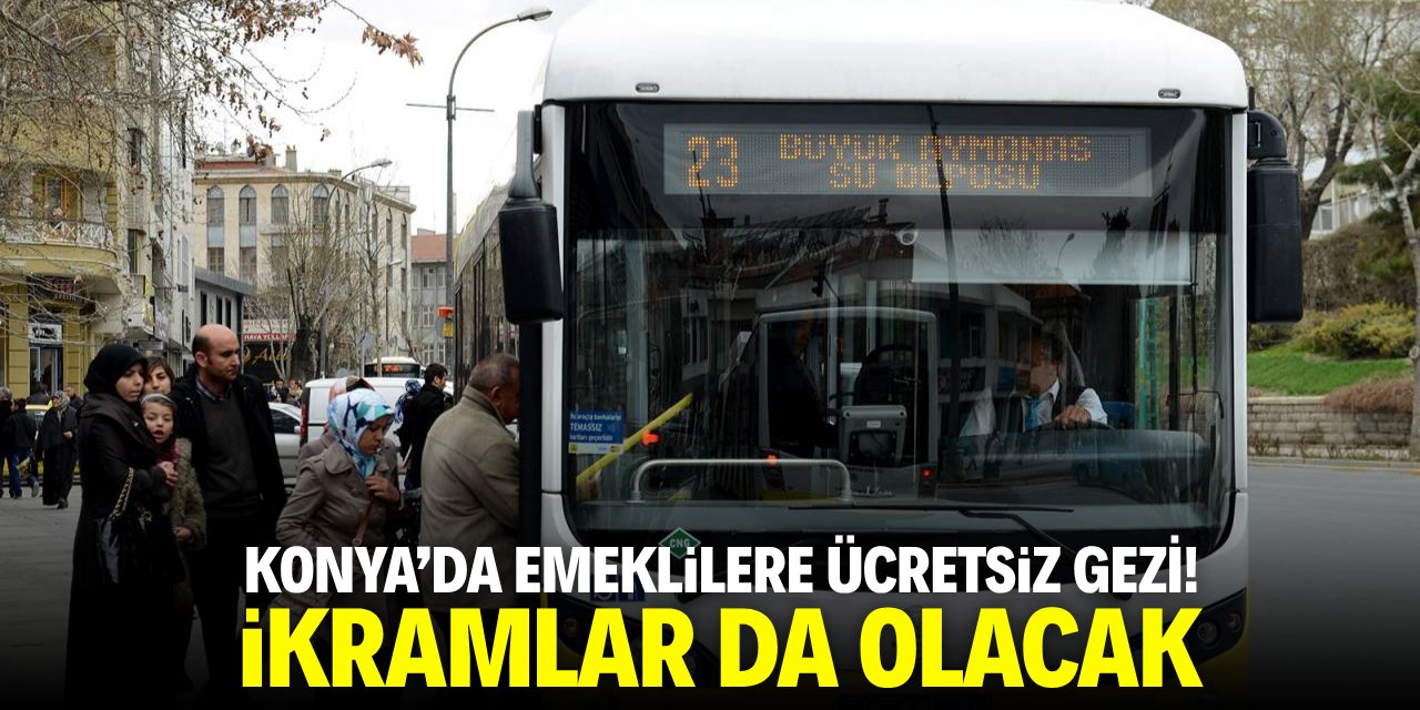 Konya’da emeklilere ücretsiz gezi! İkramlar da olacak