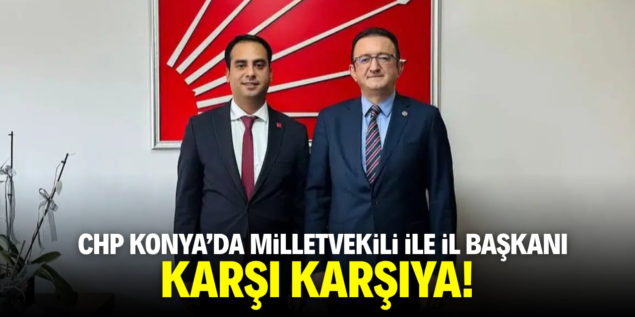 CHP Konya'da milletvekili ile il başkanı karşı karşıya