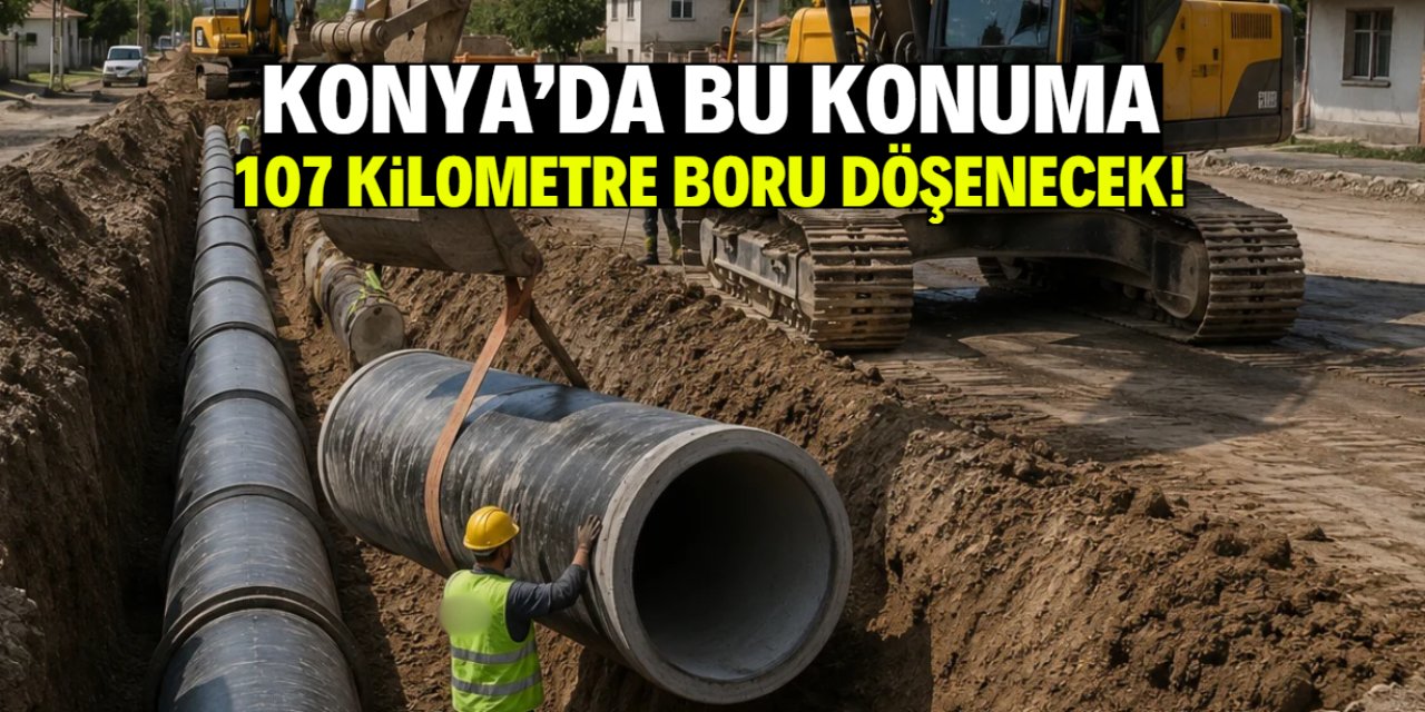 Konya'ya 107 kilometre boru döşenecek: Konum belli oldu