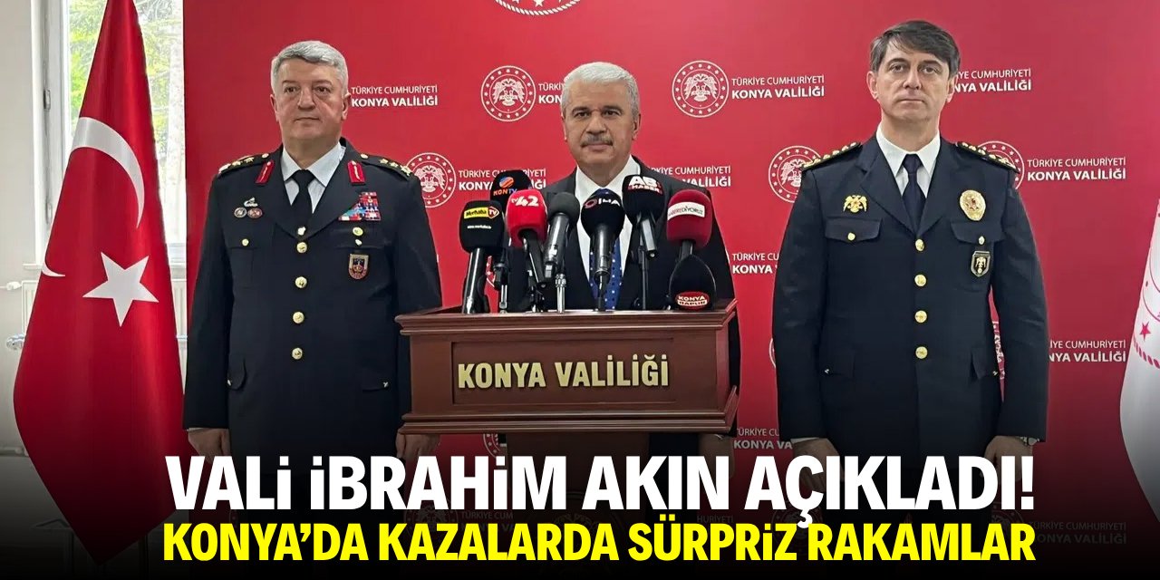 Vali İbrahim Akın açıkladı! Konya'da kazalarda sürpriz rakamlar