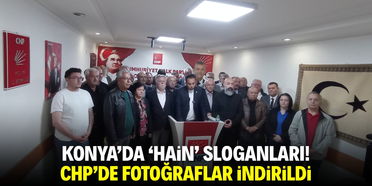 Konya’da ‘hain’ sloganları! CHP'de fotoğraflar indirildi
