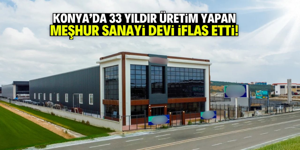 Konya'da 33 yıldır üretim yapan sanayi devi iflas etti!