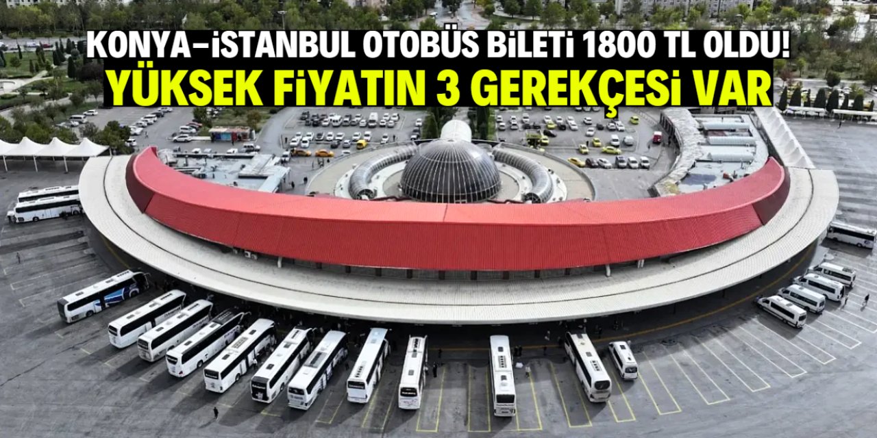 Konya-İstanbul otobüs bileti 3 gerekçeyle 1800 TL oldu!