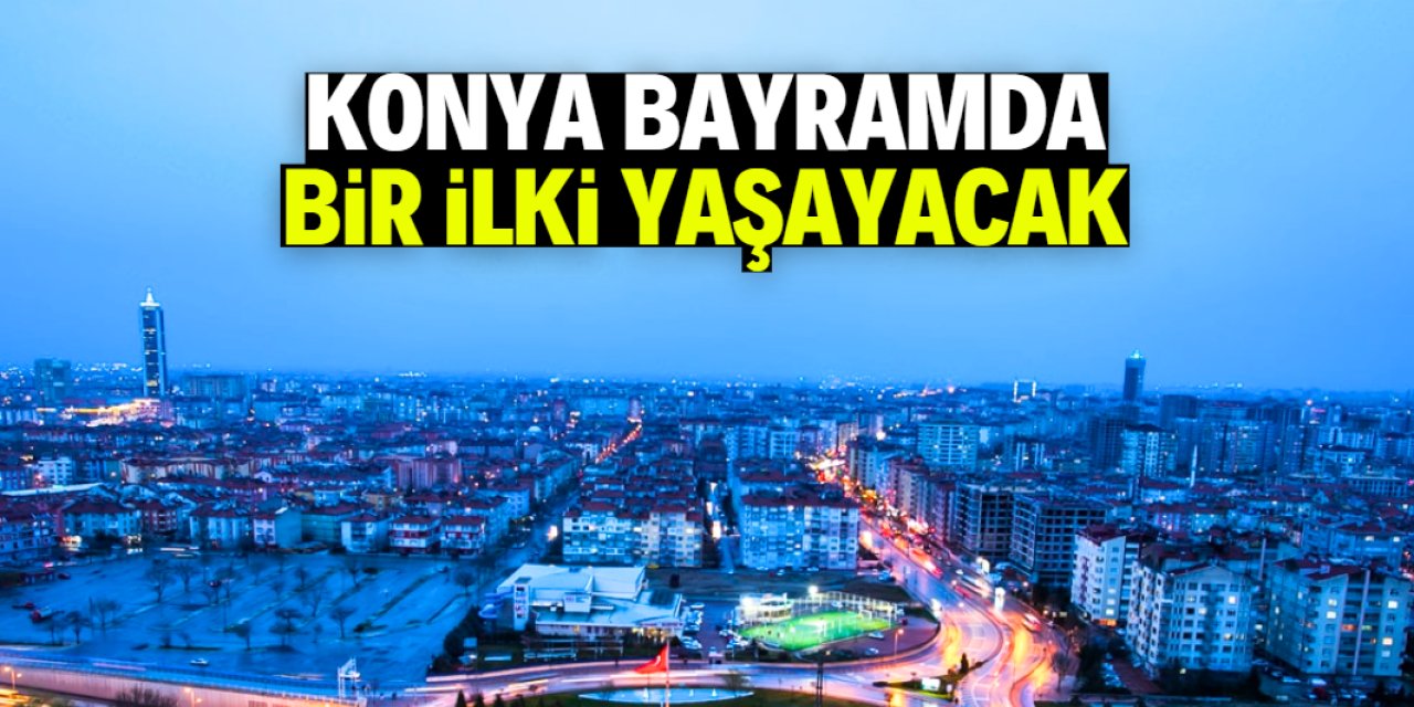 Konya bayramda bir ilki yaşayacak