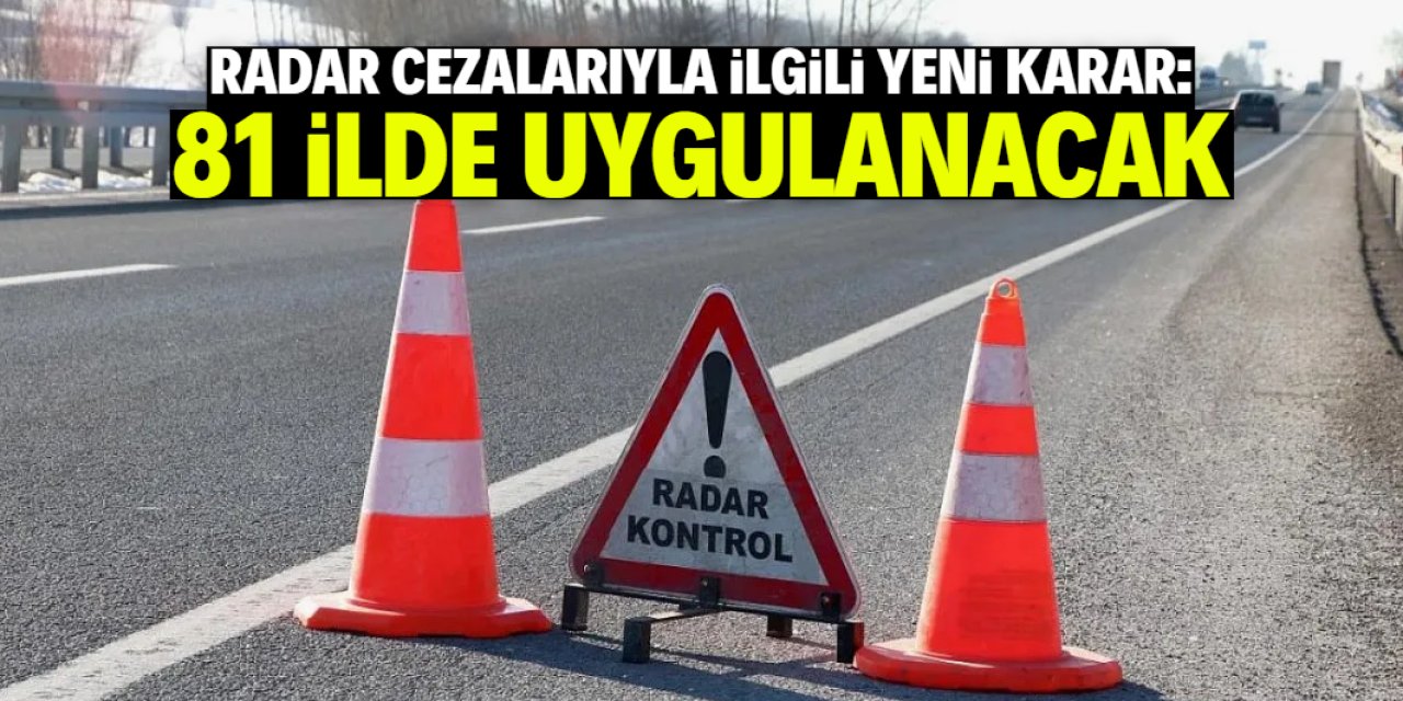 Radar cezalarıyla ilgili yeni karar: 81 ilde uygulanacak