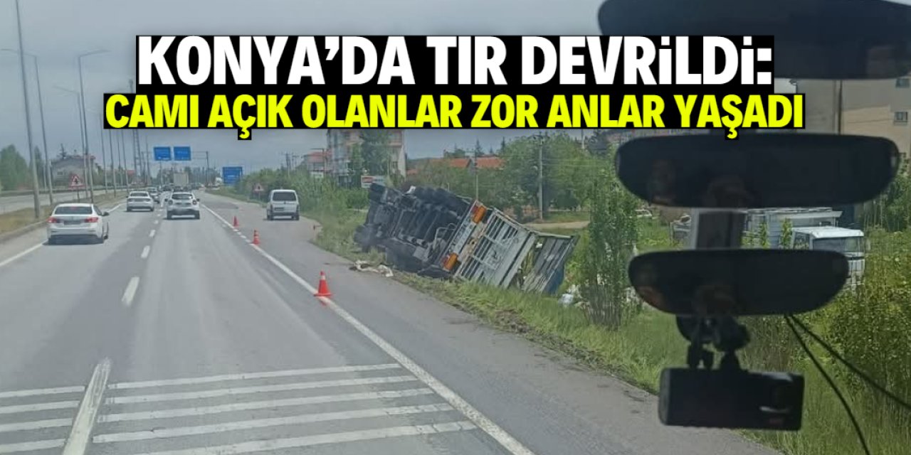 Konya'da TIR devrildi! Camı açık olanlar zor anlar yaşadı