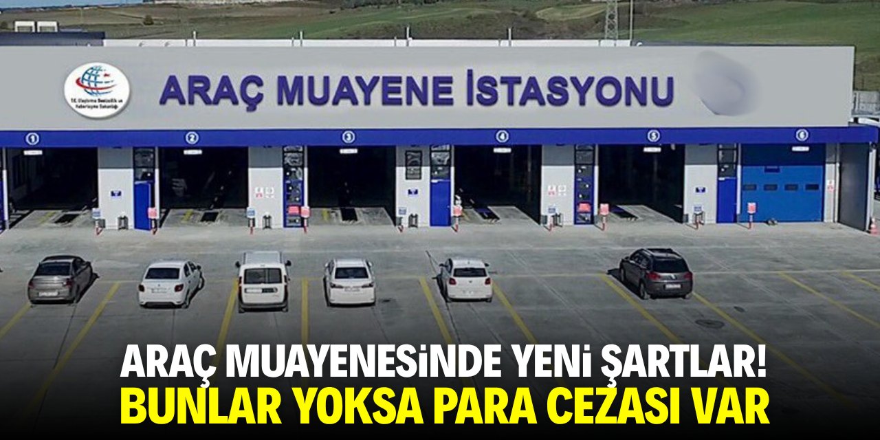 Araç muayenesinde yeni şartlar! Bunlar yoksa para cezası var