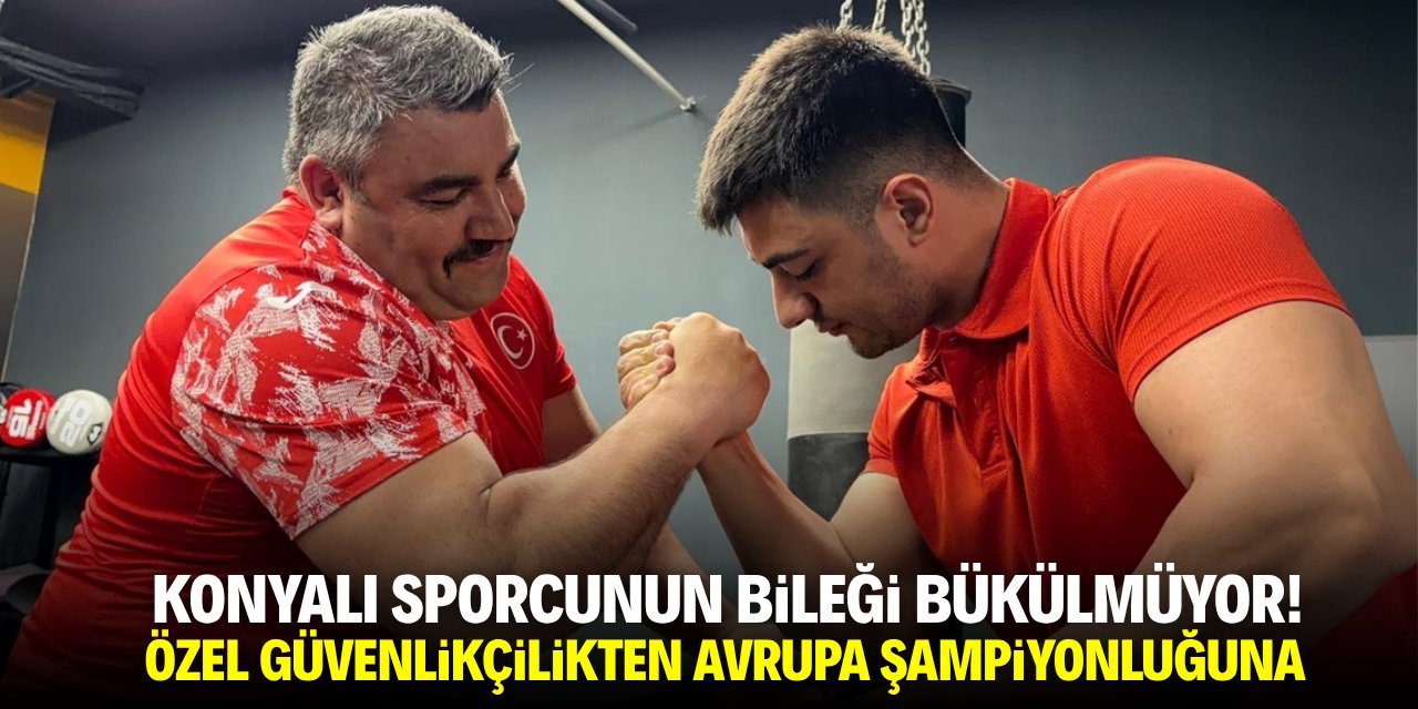 Özel güvenlikçilikten Avrupa şampiyonluğuna! Konyalı sporcunun bileği bükülmüyor!