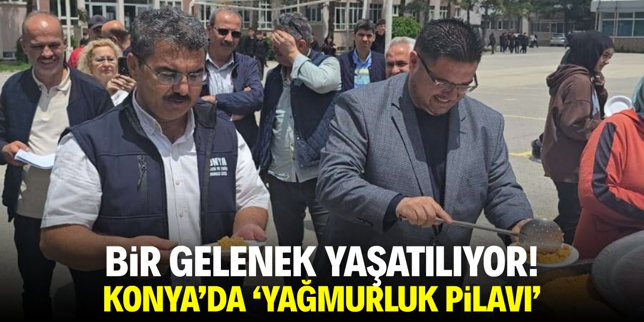 Bir gelenek yaşatılıyor! Konya'da 'yağmurluk pilavı'