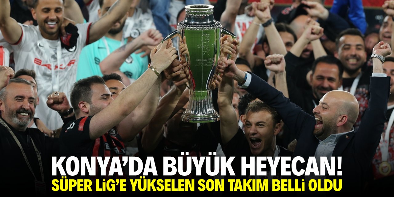 Konya'da büyük heyecan! Süper Lig'e yükselen son takım belli oldu