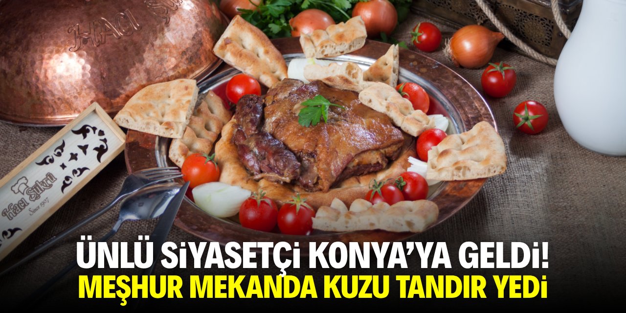 Ünlü siyasetçi Konya'ya geldi! Meşhur mekanda kuzu tandır yedi