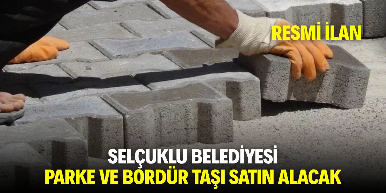 SELÇUKLU BELEDİYESİ PARKE VE BORDÜR TAŞI SATIN ALACAK
