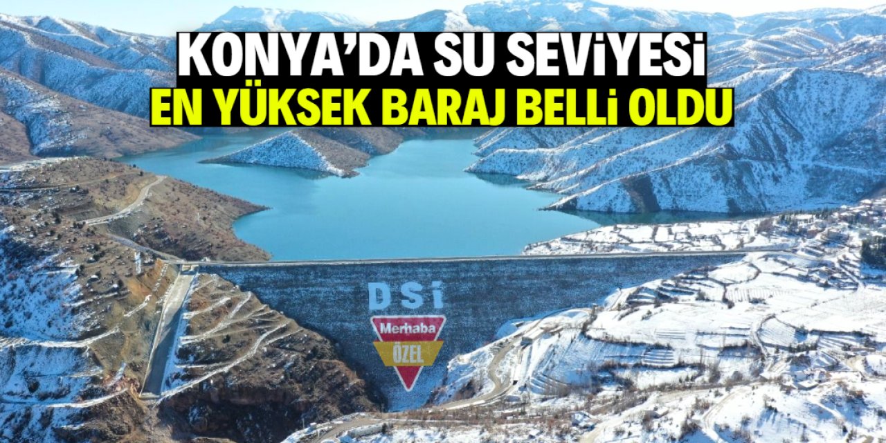 Konya'da su seviyesi en yüksek baraj belli oldu! Tam liste