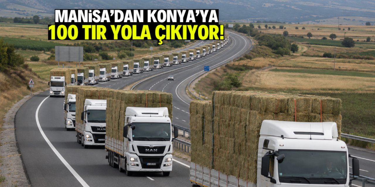 Manisa'dan Konya'ya büyük göç: 100 TIR yola çıkıyor!