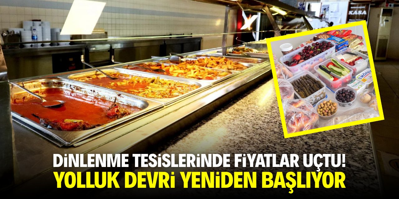 Dinlenme tesislerinde fiyatlar uçtu! Yolluk devri yeniden başlıyor