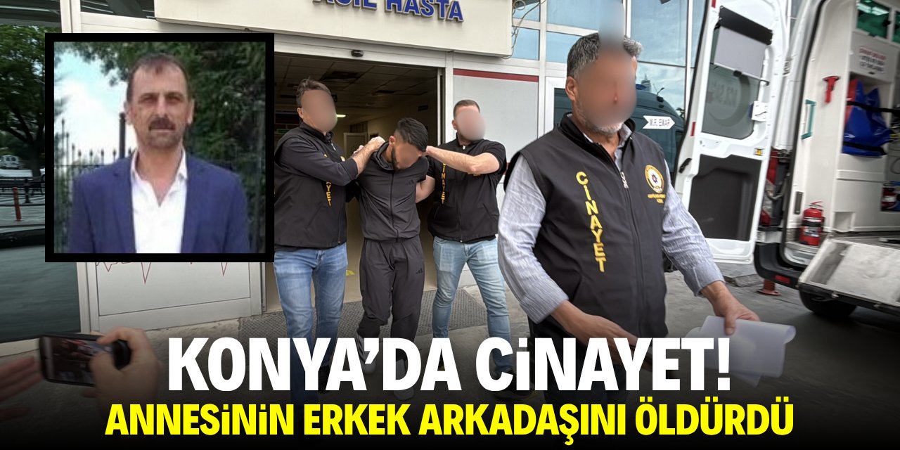 Konya'da cinayet! Annesinin erkek arkadaşını öldürdü!