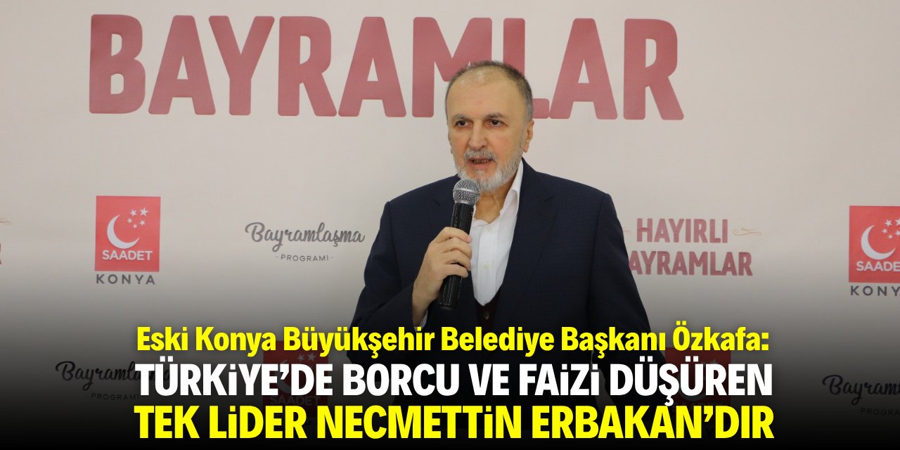 Özkafa: Türkiye'de borcu ve faizi düşüren tek lider Necmettin Erbakan'dır