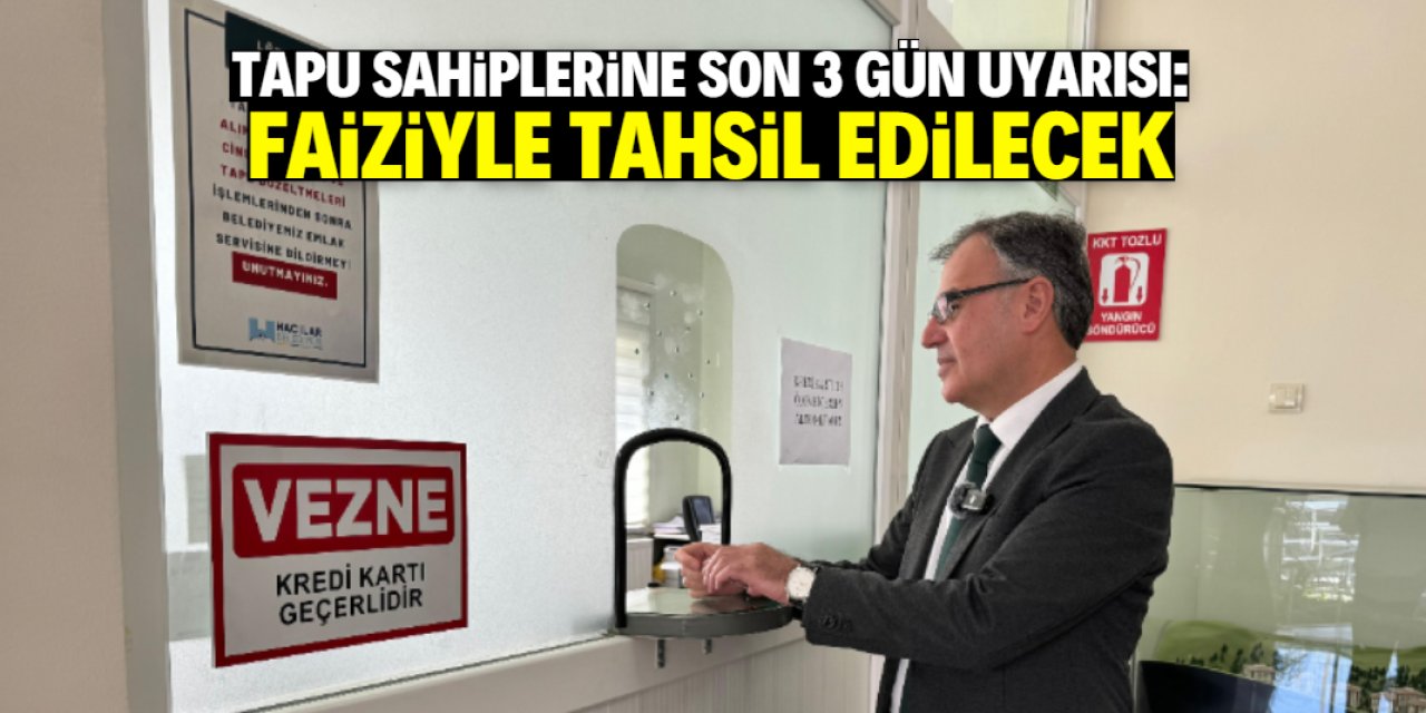 Tapu sahiplerine son 3 gün uyarısı: Faiziyle tahsil edilecek!