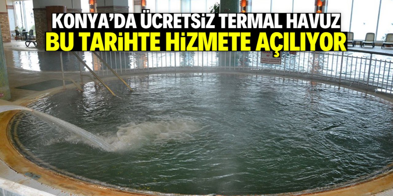 Konya'da ücretsiz termal havuz hizmete açılıyor: Konumu belli oldu