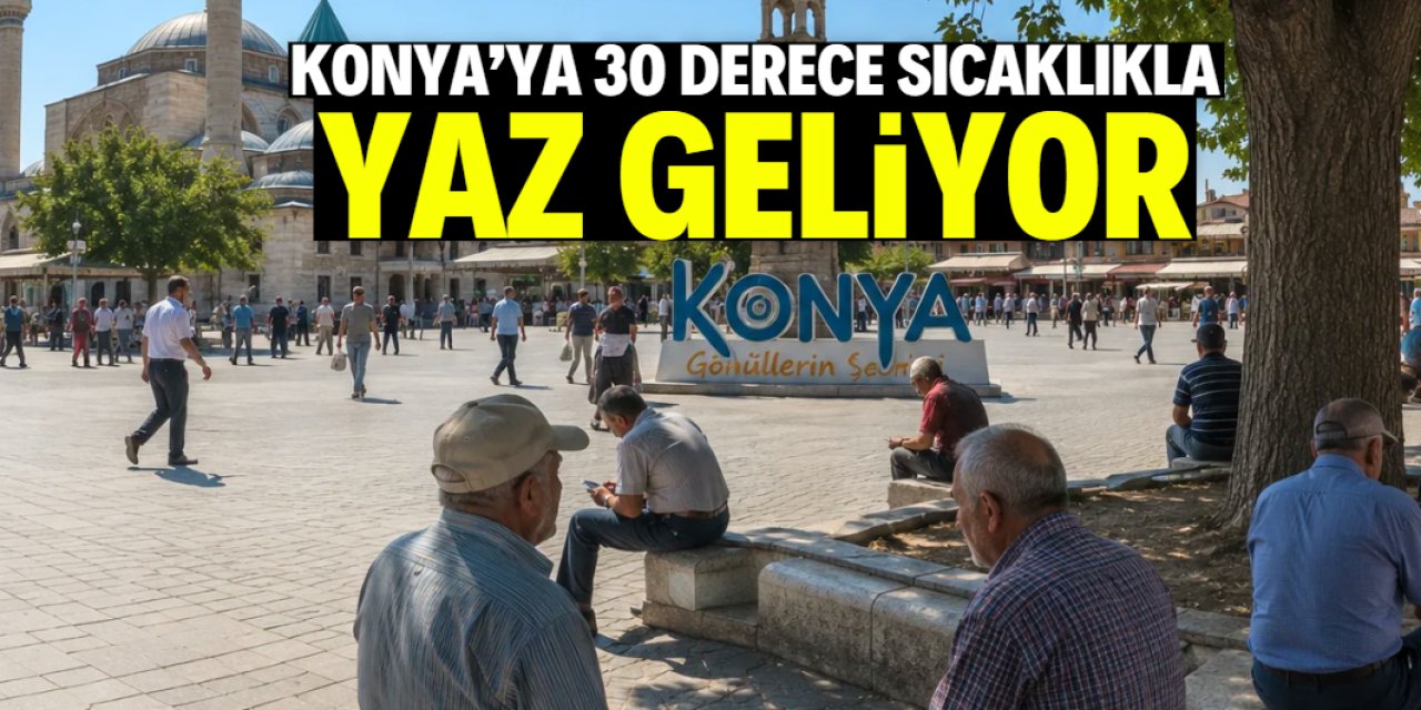 Konya'da 30 dereceyle yaz sıcaklarının başlangıç tarihi belli oldu