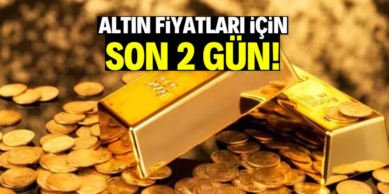 Altın fiyatlarında beklenen zamana az kaldı: Son 2 gün
