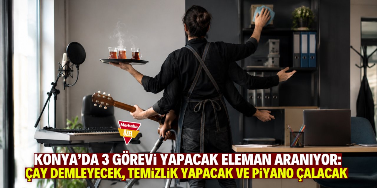 Konya'da bir garip iş ilanı: Çay demleyecek ve piyano çalacak eleman aranıyor!