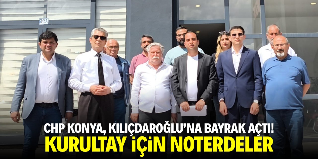CHP Konya’da kurultay için 30 delegeden 28’i notere gitti!